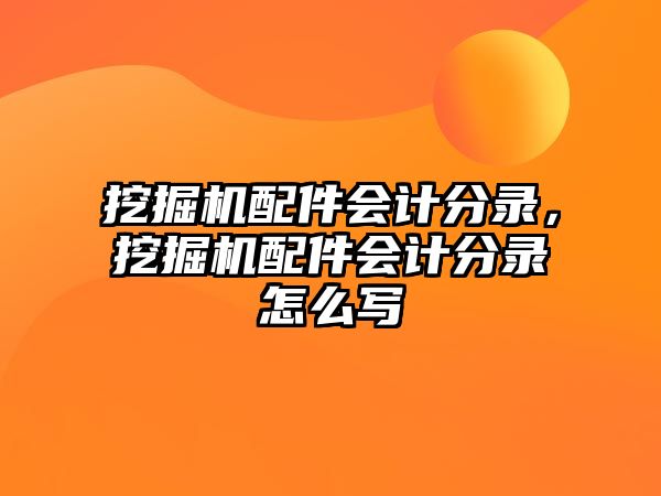 挖掘機配件會計分錄，挖掘機配件會計分錄怎么寫