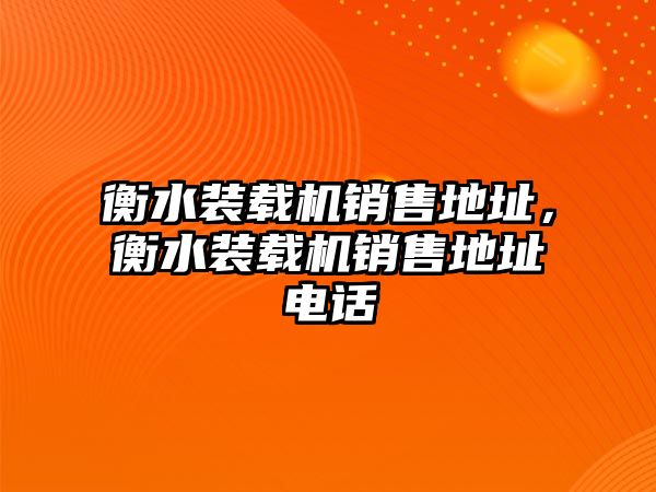 衡水裝載機銷售地址，衡水裝載機銷售地址電話