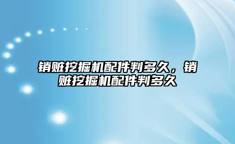 銷贓挖掘機配件判多久，銷贓挖掘機配件判多久