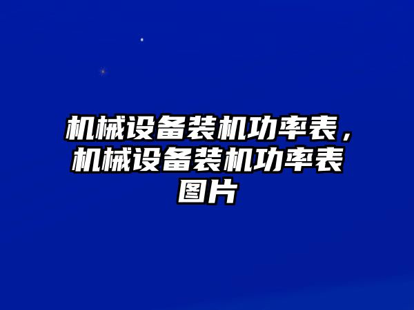 機械設(shè)備裝機功率表，機械設(shè)備裝機功率表圖片