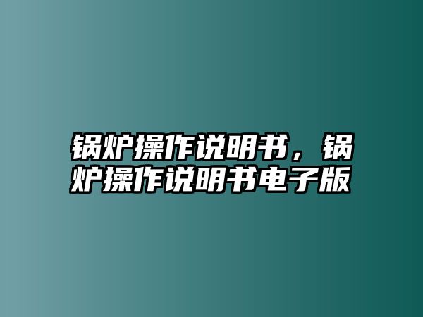 鍋爐操作說明書，鍋爐操作說明書電子版