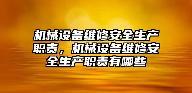 機械設(shè)備維修安全生產(chǎn)職責，機械設(shè)備維修安全生產(chǎn)職責有哪些