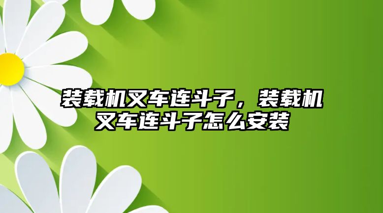 裝載機叉車連斗子，裝載機叉車連斗子怎么安裝