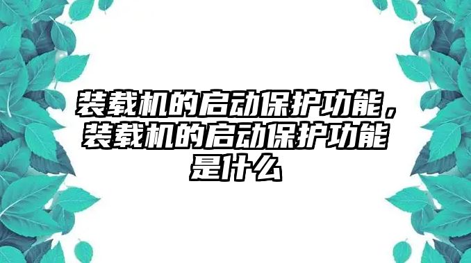 裝載機的啟動保護功能，裝載機的啟動保護功能是什么