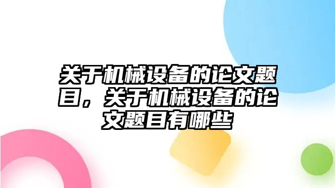 關(guān)于機械設(shè)備的論文題目，關(guān)于機械設(shè)備的論文題目有哪些