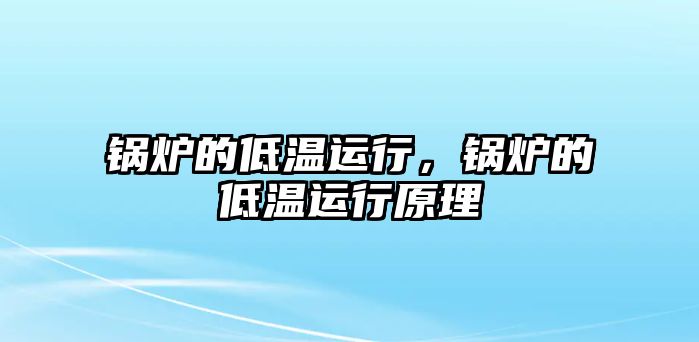 鍋爐的低溫運行，鍋爐的低溫運行原理