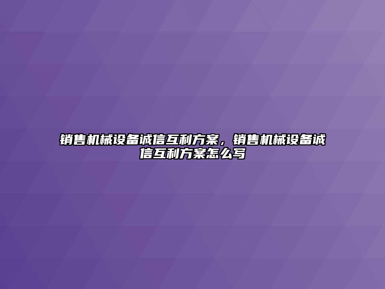 銷售機械設(shè)備誠信互利方案，銷售機械設(shè)備誠信互利方案怎么寫