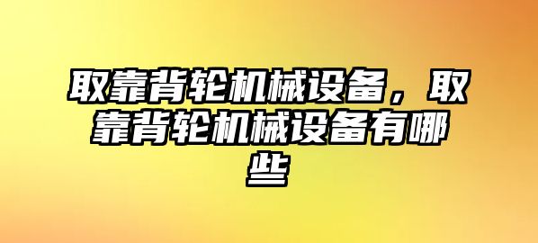 取靠背輪機械設(shè)備，取靠背輪機械設(shè)備有哪些