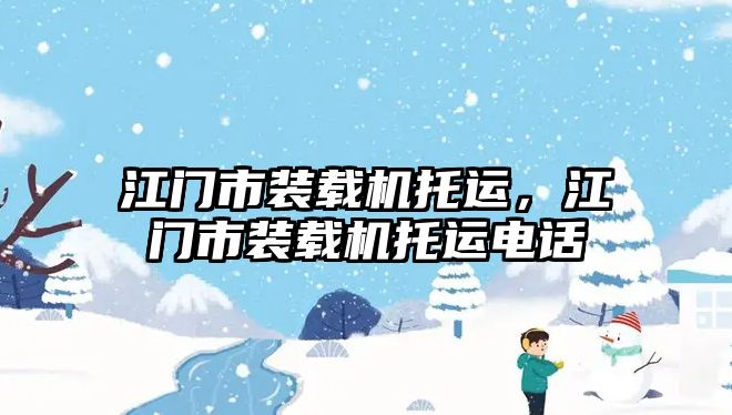 江門市裝載機托運，江門市裝載機托運電話