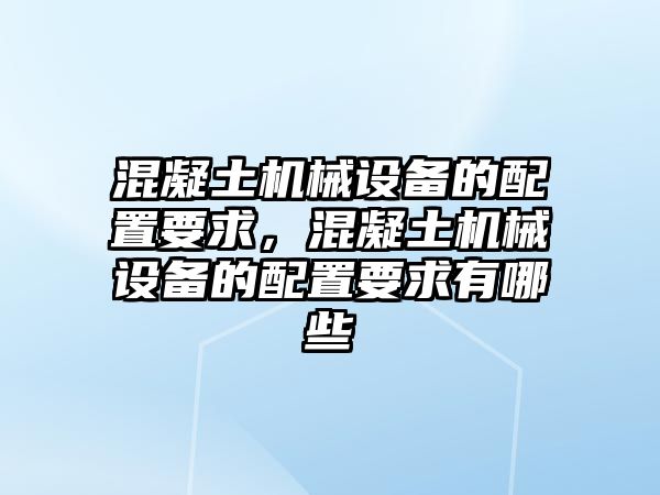 混凝土機(jī)械設(shè)備的配置要求，混凝土機(jī)械設(shè)備的配置要求有哪些