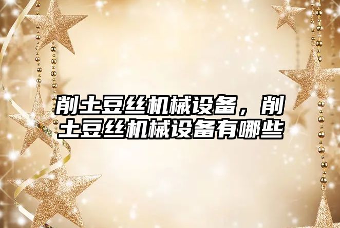 削土豆絲機械設備，削土豆絲機械設備有哪些