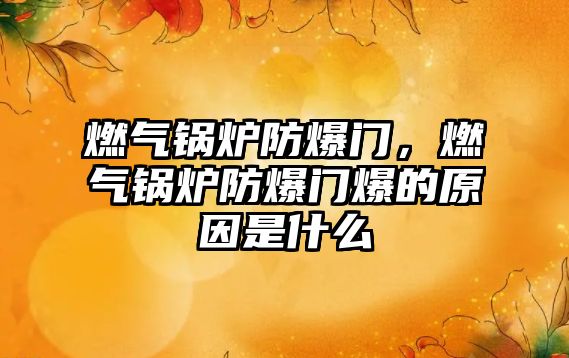 燃?xì)忮仩t防爆門，燃?xì)忮仩t防爆門爆的原因是什么