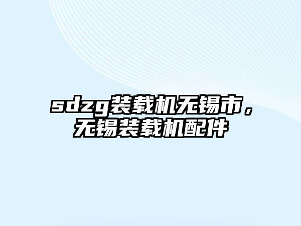 sdzg裝載機(jī)無(wú)錫市，無(wú)錫裝載機(jī)配件