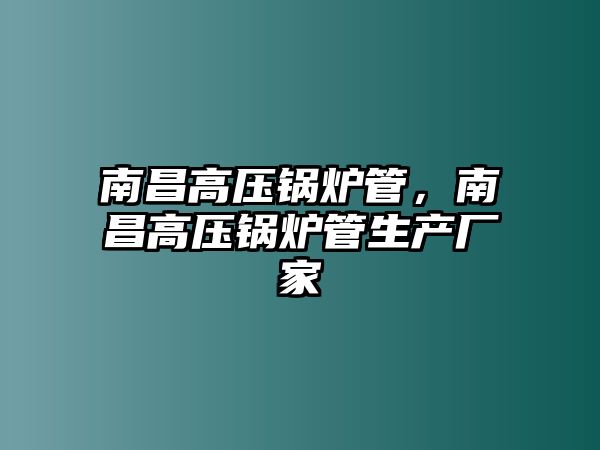 南昌高壓鍋爐管，南昌高壓鍋爐管生產(chǎn)廠家