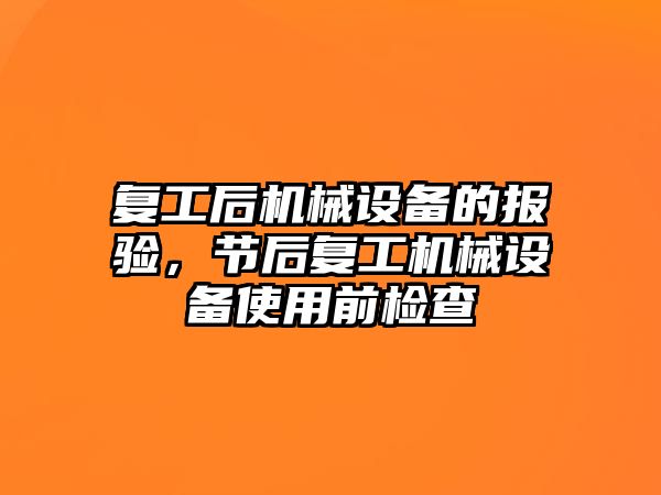 復工后機械設備的報驗，節(jié)后復工機械設備使用前檢查