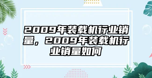 2009年裝載機(jī)行業(yè)銷量，2009年裝載機(jī)行業(yè)銷量如何