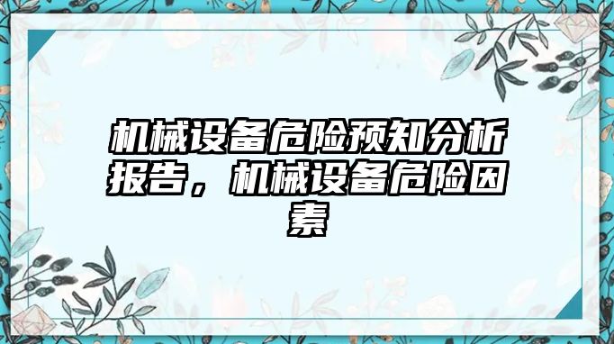 機(jī)械設(shè)備危險(xiǎn)預(yù)知分析報(bào)告，機(jī)械設(shè)備危險(xiǎn)因素