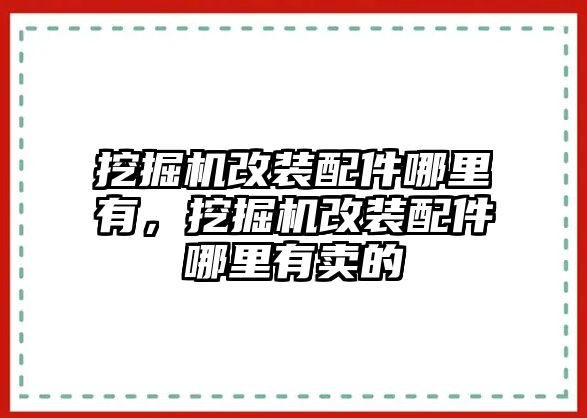 挖掘機改裝配件哪里有，挖掘機改裝配件哪里有賣的