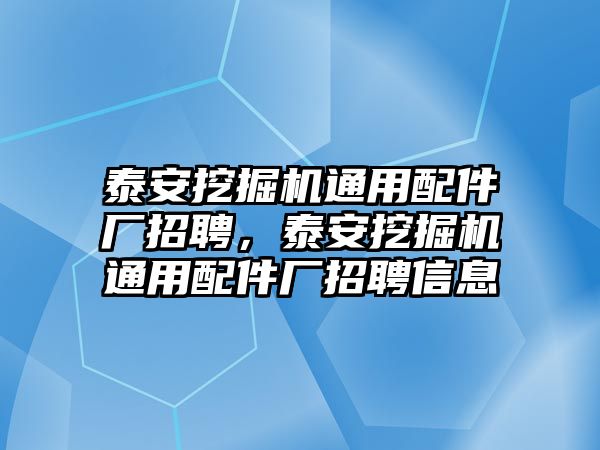 泰安挖掘機(jī)通用配件廠招聘，泰安挖掘機(jī)通用配件廠招聘信息