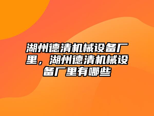 湖州德清機械設備廠里，湖州德清機械設備廠里有哪些