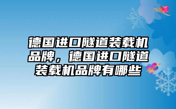 德國(guó)進(jìn)口隧道裝載機(jī)品牌，德國(guó)進(jìn)口隧道裝載機(jī)品牌有哪些