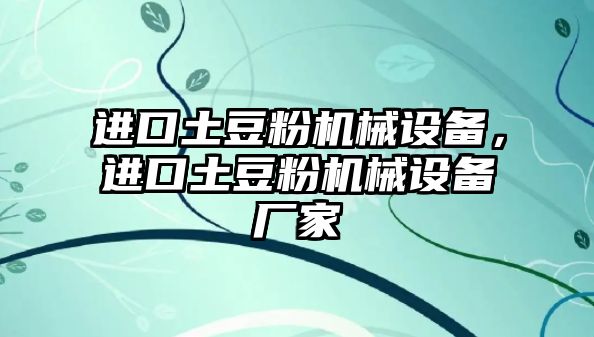 進(jìn)口土豆粉機(jī)械設(shè)備，進(jìn)口土豆粉機(jī)械設(shè)備廠家