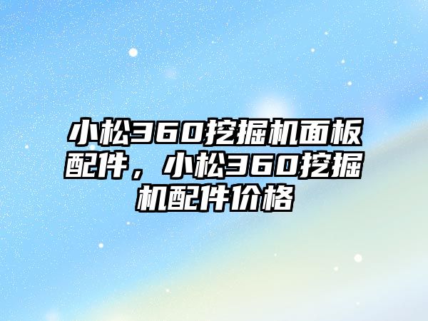 小松360挖掘機面板配件，小松360挖掘機配件價格