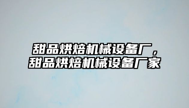 甜品烘焙機(jī)械設(shè)備廠，甜品烘焙機(jī)械設(shè)備廠家