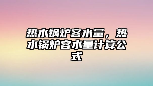 熱水鍋爐容水量，熱水鍋爐容水量計算公式