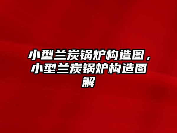 小型蘭炭鍋爐構(gòu)造圖，小型蘭炭鍋爐構(gòu)造圖解