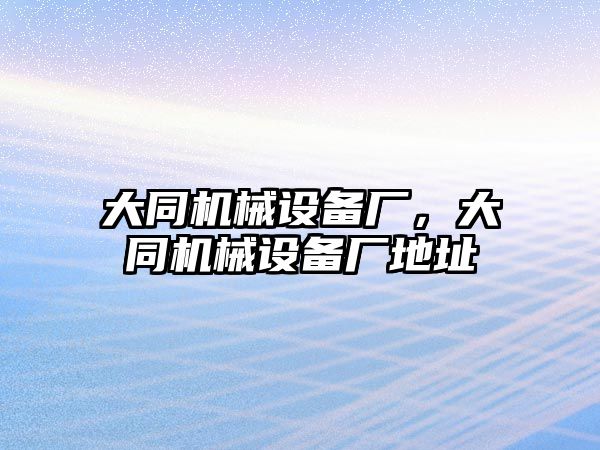 大同機械設備廠，大同機械設備廠地址