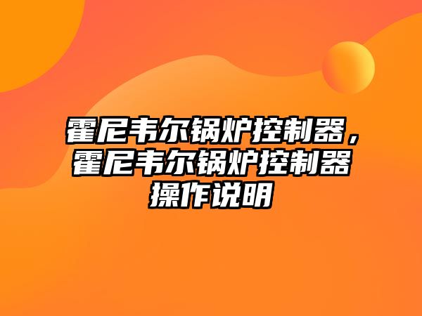 霍尼韋爾鍋爐控制器，霍尼韋爾鍋爐控制器操作說(shuō)明