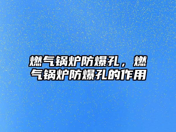 燃?xì)忮仩t防爆孔，燃?xì)忮仩t防爆孔的作用