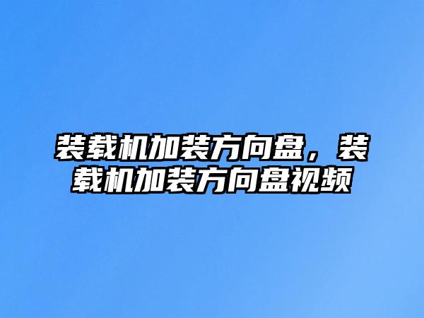 裝載機加裝方向盤，裝載機加裝方向盤視頻