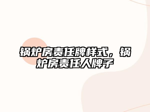 鍋爐房責(zé)任牌樣式，鍋爐房責(zé)任人牌子