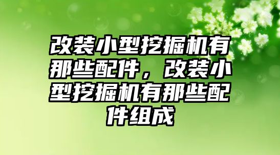 改裝小型挖掘機(jī)有那些配件，改裝小型挖掘機(jī)有那些配件組成