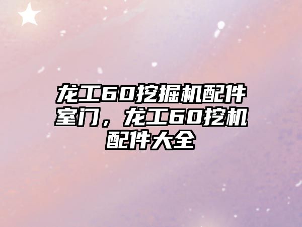 龍工60挖掘機配件室門，龍工60挖機配件大全