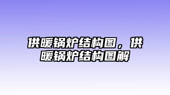 供暖鍋爐結(jié)構(gòu)圖，供暖鍋爐結(jié)構(gòu)圖解