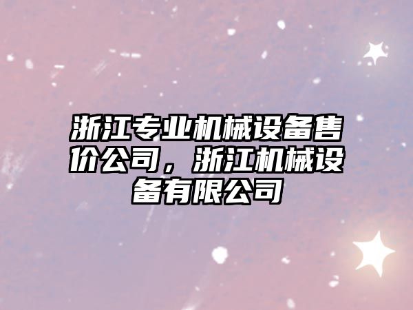 浙江專業(yè)機械設(shè)備售價公司，浙江機械設(shè)備有限公司