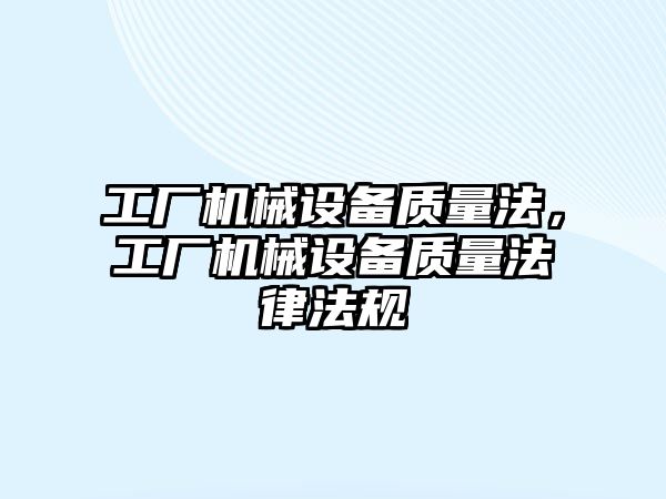 工廠機械設備質量法，工廠機械設備質量法律法規(guī)