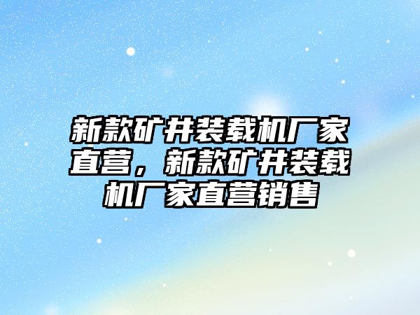 新款礦井裝載機廠家直營，新款礦井裝載機廠家直營銷售