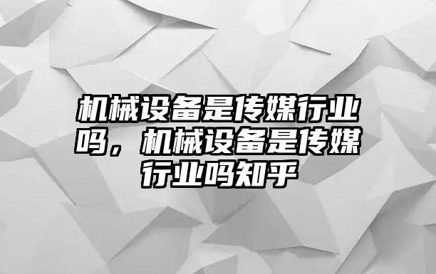 機械設備是傳媒行業(yè)嗎，機械設備是傳媒行業(yè)嗎知乎