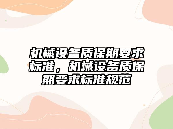 機械設(shè)備質(zhì)保期要求標準，機械設(shè)備質(zhì)保期要求標準規(guī)范