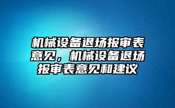 機(jī)械設(shè)備退場(chǎng)報(bào)審表意見，機(jī)械設(shè)備退場(chǎng)報(bào)審表意見和建議