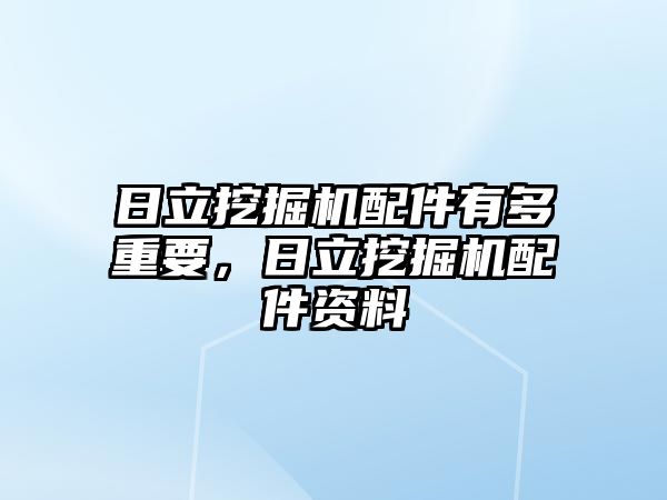 日立挖掘機配件有多重要，日立挖掘機配件資料