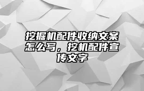 挖掘機(jī)配件收納文案怎么寫，挖機(jī)配件宣傳文字