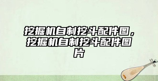 挖掘機自制挖斗配件圖，挖掘機自制挖斗配件圖片