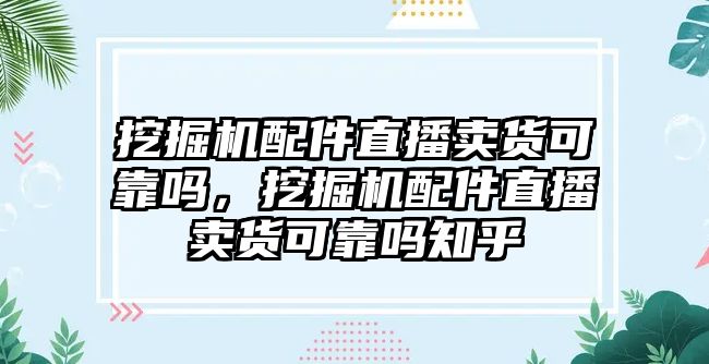 挖掘機配件直播賣貨可靠嗎，挖掘機配件直播賣貨可靠嗎知乎