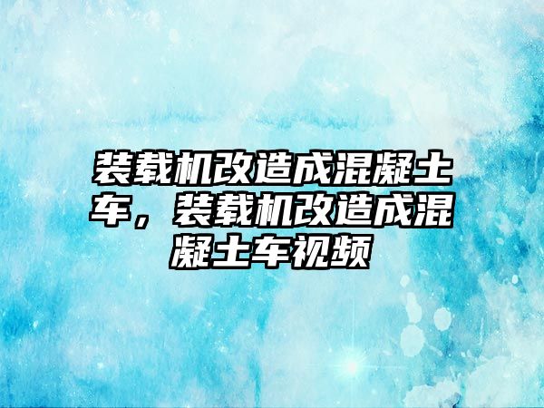 裝載機改造成混凝土車，裝載機改造成混凝土車視頻