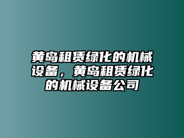 黃島租賃綠化的機(jī)械設(shè)備，黃島租賃綠化的機(jī)械設(shè)備公司